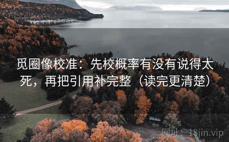 觅圈像校准：先校概率有没有说得太死，再把引用补完整（读完更清楚）